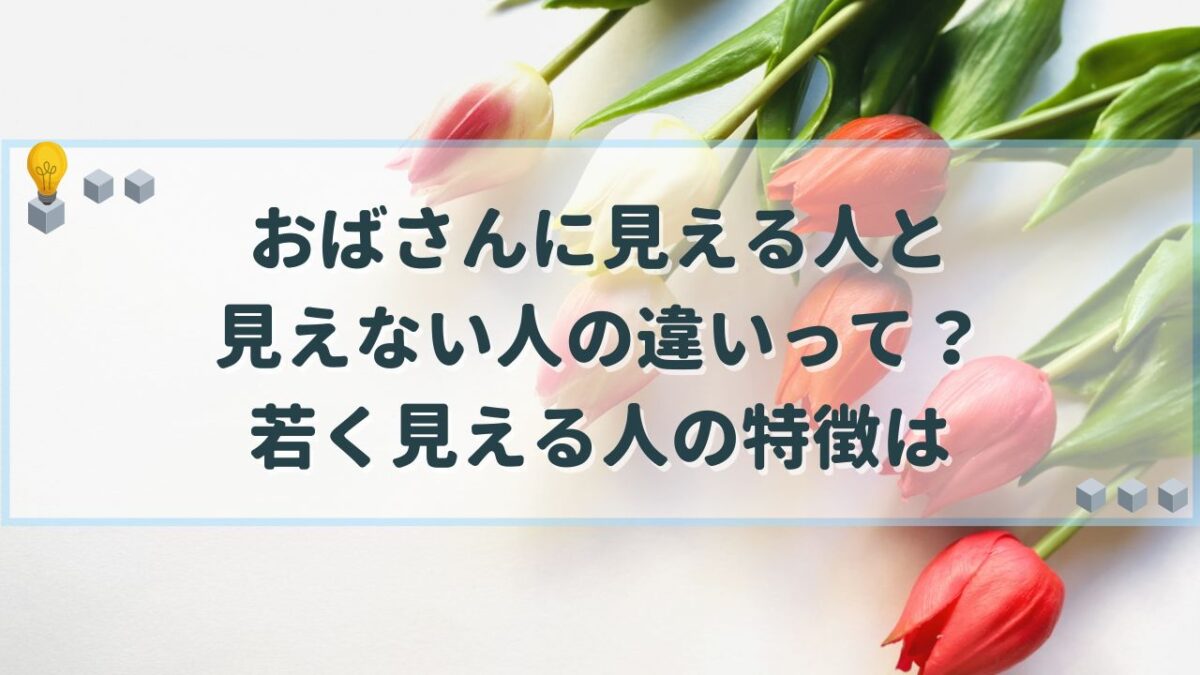 おばさんに見える人 見えない人