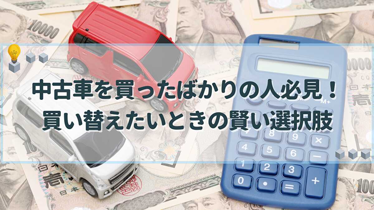 中古車 買ったばかり 買い替えたい